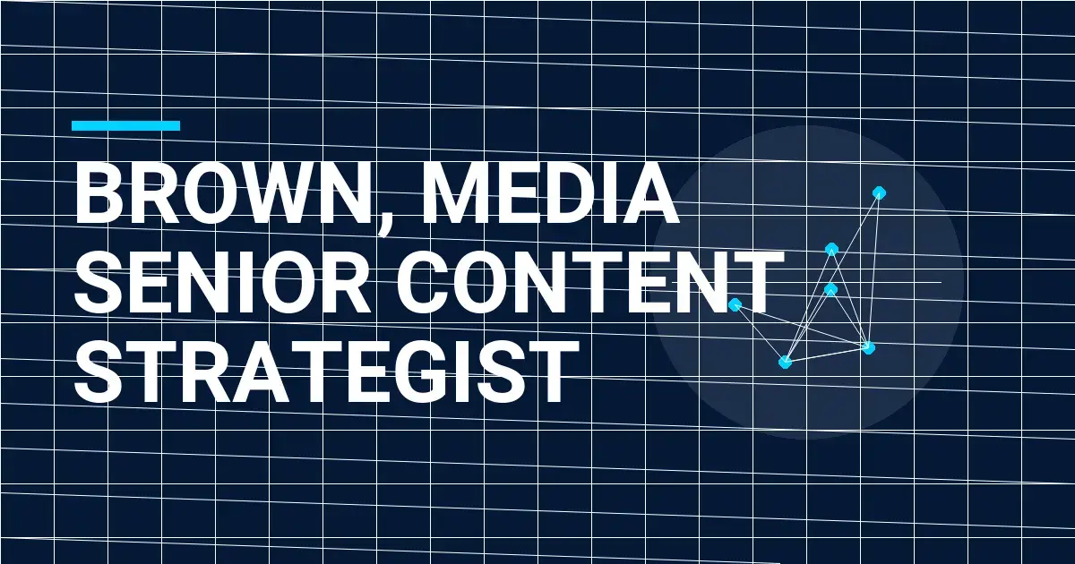 Brown, Media Senior Content Strategist