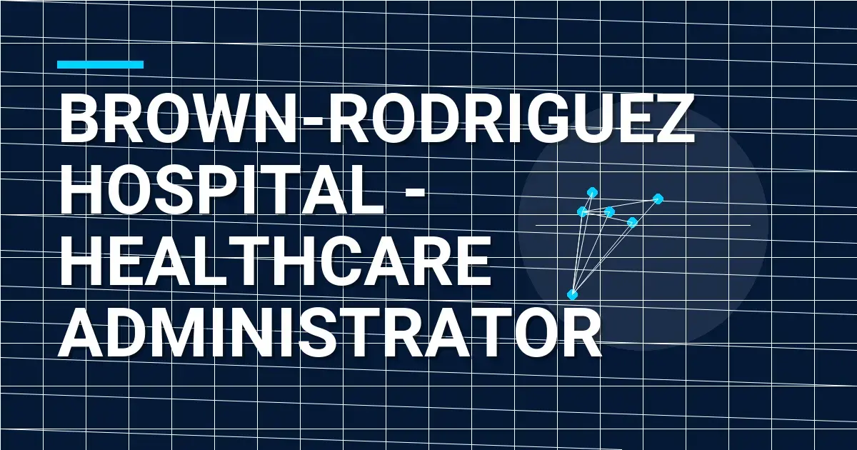 Brown-Rodriguez Hospital - Healthcare Administrator