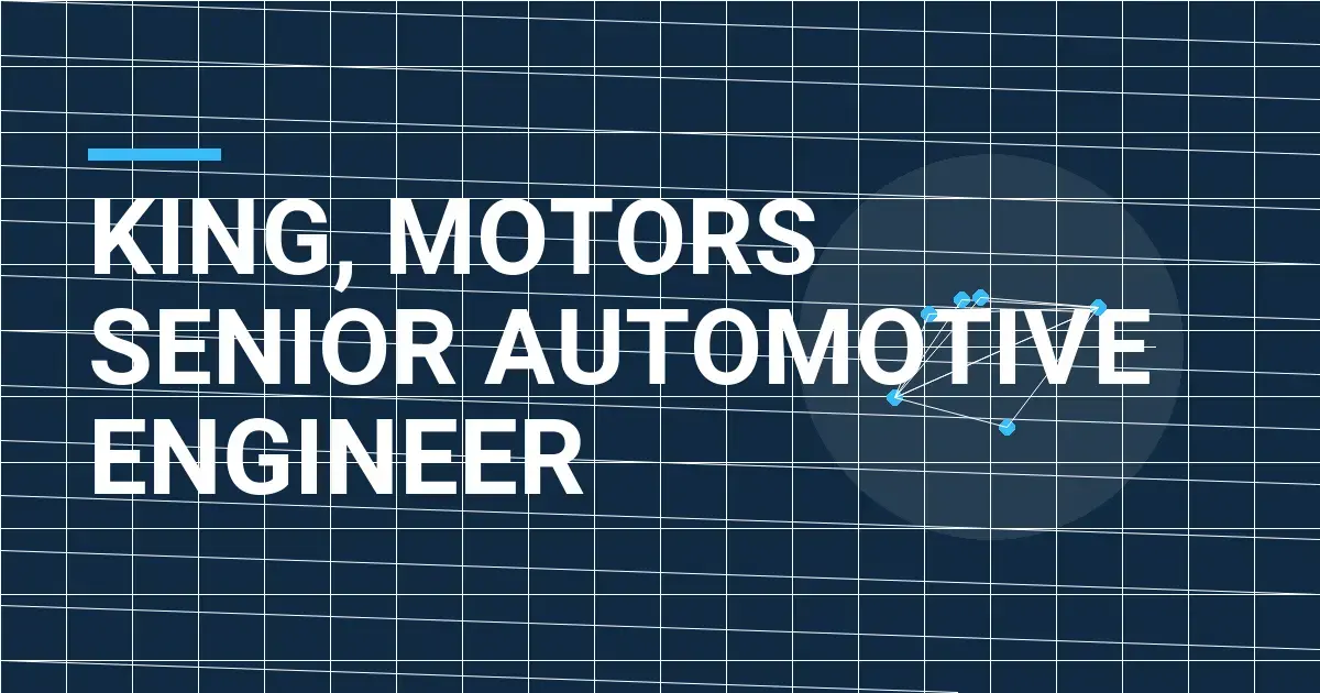 King, Motors Senior Automotive Engineer