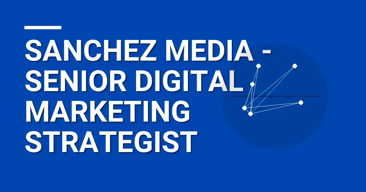 Sanchez Media - Senior Digital Marketing Strategist