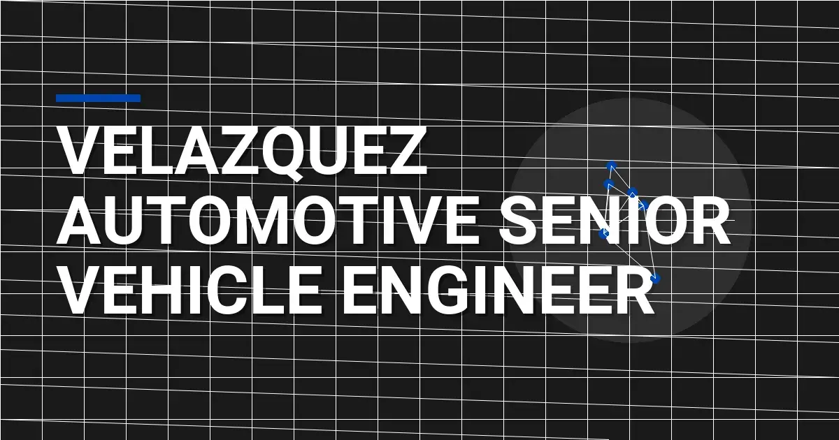 Velazquez Automotive Senior Vehicle Engineer